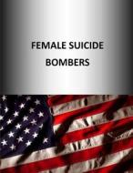Female Suicide Bombers di U. S. Army War College Press, Strategic Studies Institute edito da Createspace
