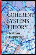 Coherent Systems Theory: An Avant-Garde Philosopher Answers the Question of What Are the Ultimate Systems di Nathan Coppedge edito da Createspace