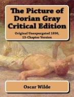 The Picture of Dorian Gray Critical Edition: Original Unexpurgated 1890, 13-Chapter Version di Oscar Wilde edito da Createspace