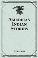 American Indian Stories di Zitkala-Sa edito da Createspace Independent Publishing Platform