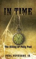 In Time: The Killing of Polly Paul di Jr. Paul Petrunak edito da MILL CITY PR