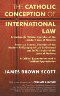 The Catholic Conception of International Law: Francisco de Vitoria, Founder of the Modern Law of Nations. Francisco Suár di James Brown Scott edito da LAWBOOK EXCHANGE LTD