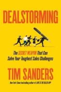 Dealstorming: The Secret Weapon That Can Solve Your Toughest Sales Challenges di Tim Sanders edito da PORTFOLIO