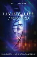 Living Life /Forward di Troy A. Brewer edito da AVENTINE PR