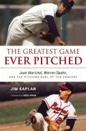The Greatest Game Ever Pitched: Juan Marichal, Warren Spahn, and the Pitching Duel of the Century di Jim Kaplan edito da TRIUMPH BOOKS