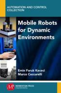Mobile Robots For Dynamic Environments di Emin Faruk Kececi, Marco Ceccarelli edito da Momentum Press