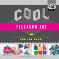 Cool Flexagon Art: Creative Activities That Make Math & Science Fun for Kids!: Creative Activities That Make Math & Scie di Anders Hanson edito da CHECKERBOARD