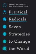 Practical Radicals: Seven Strategies to Change the World di Deepak Bhargava, Stephanie Luce edito da NEW PR