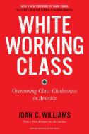 White Working Class, with a New Foreword by Mark Cuban and a New Preface by the Author: Overcoming Class Cluelessness in di Joan C. Williams edito da HARVARD BUSINESS REVIEW PR