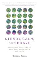 STEADY CALM BRAVE 25 PRACTICES RESIP di Kimberly Brown edito da ROWMAN & LITTLEFIELD
