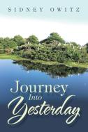 Journey Into Yesterday di Owitz Sidney Owitz edito da AuthorHouse