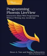 Programming Phoenix Liveview: Interactive Elixir Web Programming Without Writing Any JavaScript di Bruce A. Tate, Sophie Debenedetto edito da PRAGMATIC BOOKSHELF