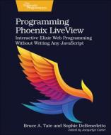 Programming Phoenix Liveview: Interactive Elixir Web Programming Without Writing Any JavaScript di Bruce A. Tate, Sophie Debenedetto edito da PRAGMATIC BOOKSHELF