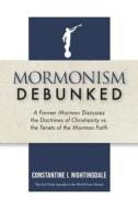 Mormonism Debunked: A Former Mormon Discusses the Doctrines of Christianity vs. the Tenets of the Mormon Faith di Constantine I. Nightingdale edito da TRILOGY CHRISTIAN PUB