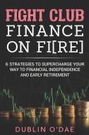 Fight Club Finance on Fire: Six Strategies to Supercharge Your Way to Financial Independence and Early Retirement di Dublin O'Dae edito da LIGHTNING SOURCE INC