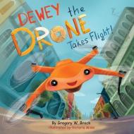 Dewey the Drone Takes Flight! di Gregory W. Brock edito da LIGHTNING SOURCE INC