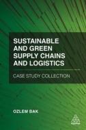 Sustainable and Green Supply Chains and Logistics Case Study Collection di Ozlem Bak edito da KOGAN PAGE