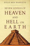 Seven Levels Of Heaven And Hell On Earth di Hille-Mia Haavisto edito da Olympia Publishers