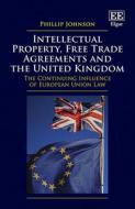 Intellectual Property, Free Trade Agreements And The United Kingdom di Phillip Johnson edito da Edward Elgar Publishing Ltd