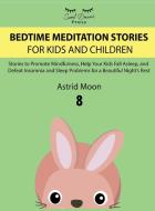BEDTIME MEDITATION STORIES FOR KIDS AND CHILDREN 8 di Moon Astrid Moon edito da RUIZ PRESS