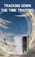 Tracking Down the Time Traitors di Alisie Adams edito da New Generation Publishing