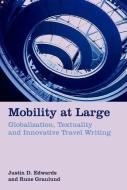 Mobility at Large: Globalization, Textuality and Innovative Travel Writing di Justin D. Edwards, Rune Graulund edito da LIVERPOOL UNIV PR