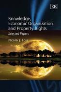 Knowledge, Economic Organization and Property Rights di Nicolai J. Foss edito da Edward Elgar Publishing