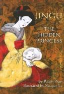 Jingu: The Hidden Princess di Ralph E. Pray edito da SHENS BOOKS