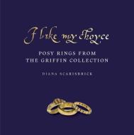 I Like My Choyse: Posy Rings From The Griffin Collection di Diana Scarisbrick edito da Ad Ilissum