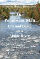 The Penobscot Man - Life and Death on a Maine River di Tommy Carbone, Fannie Hardy Eckstorm edito da Burnt Jacket Publishing