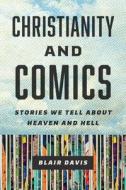 Christianity and Comics: Stories We Tell about Heaven and Hell di Blair Davis edito da RUTGERS UNIV PR