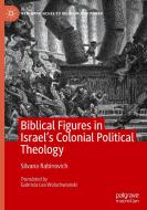 Biblical Figures In Israel's Colonial Political Theology di Silvana Rabinovich edito da Springer International Publishing AG