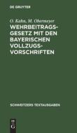 Wehrbeitragsgesetz mit den bayerischen Vollzugsvorschriften di O. Kahn, M. Obermeyer edito da De Gruyter