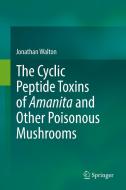 The Cyclic Peptide Toxins of Amanita and Other Poisonous Mushrooms di Jonathan Walton edito da Springer-Verlag GmbH