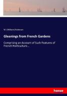 Gleanings from French Gardens di W. (William) Robinson edito da hansebooks