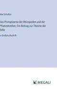 Das Protoplasma der Rhizopoden und der Pflanzenzellen; Ein Beitrag zur Theorie der Zelle di Max Schultze edito da Megali Verlag