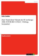 Zum "Stand-alone"-Einsatz der EU im Kongo 2006. EUFOR RD CONGO - Prüfung bestanden? di Felix Seidler edito da GRIN Publishing