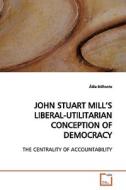 JOHN STUART MILL'S LIBERAL-UTILITARIAN CONCEPTION OFDEMOCRACY di Átila Brilhante edito da VDM Verlag