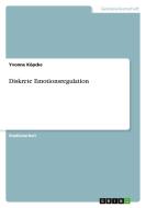 Diskrete Emotionsregulation di Yvonne Köpcke edito da GRIN Publishing
