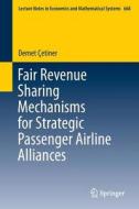 Fair Revenue Sharing Mechanisms for Strategic Passenger Airline Alliances di Demet Çetiner edito da Springer Berlin Heidelberg