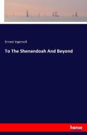 To The Shenandoah And Beyond di Ernest Ingersoll edito da hansebooks