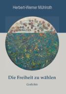 Die Freiheit zu wählen di Herbert-Werner Mühlroth edito da Books on Demand