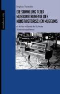Die Sammlung alter Musikinstrumente des Kunsthistorischen Museums di Stephan Turmalin edito da Mandelbaum Verlag