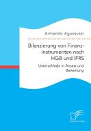 Bilanzierung von Finanzinstrumenten nach HGB und IFRS: Unterschiede in Ansatz und Bewertung di Armando Agusevski edito da Diplomica Verlag
