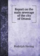 Report On The Main Sewerage Of The City Of Ottawa di Rudolph Hering edito da Book On Demand Ltd.