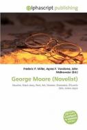 George Moore (novelist) di #Miller,  Frederic P. Vandome,  Agnes F. Mcbrewster,  John edito da Vdm Publishing House
