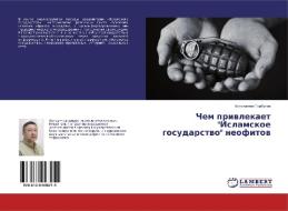 Chem priwlekaet "Islamskoe gosudarstwo" neofitow di Konstantin Gorbunow edito da LAP Lambert Academic Publishing