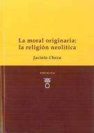 La moral originaria : la religión Neolítica di Jacinto Choza edito da THEMATA EDITORIAL
