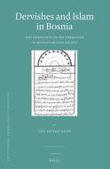 Dervishes and Islam in Bosnia: Sufi Dimensions to the Formation of Bosnian Muslim Society di As& edito da BRILL ACADEMIC PUB