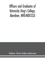 Officers and graduates of University King's College, Aberdeen, MVD-MDCCCLX edito da Alpha Editions
